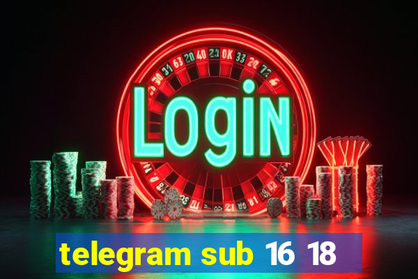 telegram sub 16 18